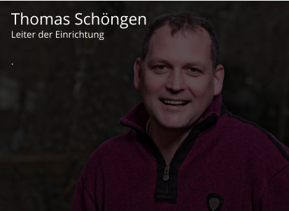 Thomas Schöngen Leiter der Einrichtung  .