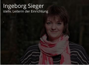 Ingeborg Sieger stellv. Leiterin der Einrichtung  .